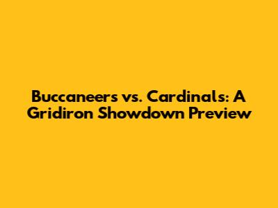 Buccaneers vs. Cardinals: A Gridiron Showdown Preview