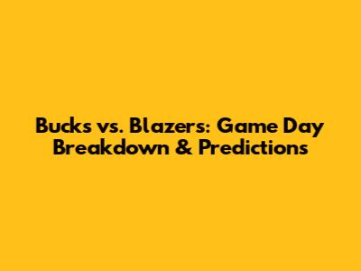 Bucks vs. Blazers: Game Day Breakdown & Predictions