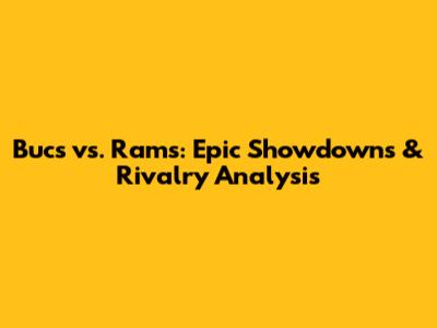 Bucs vs. Rams: Epic Showdowns & Rivalry Analysis