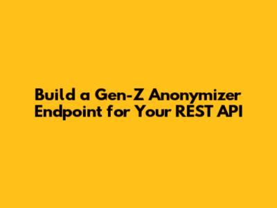 Build a Gen-Z Anonymizer Endpoint for Your REST API