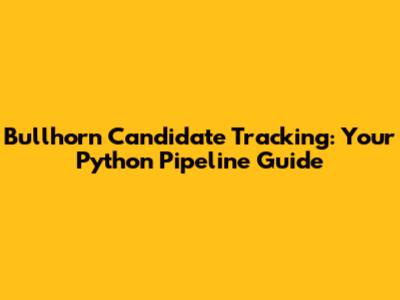 Bullhorn Candidate Tracking: Your Python Pipeline Guide