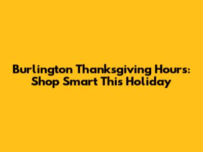 Burlington Thanksgiving Hours: Shop Smart This Holiday