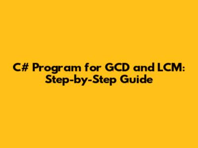 C# Program for GCD and LCM: Step-by-Step Guide