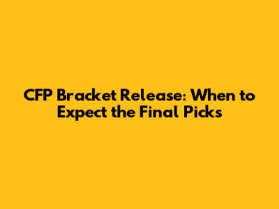 CFP Bracket Release: When to Expect the Final Picks