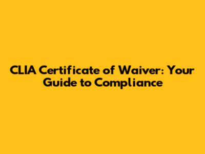 CLIA Certificate of Waiver: Your Guide to Compliance