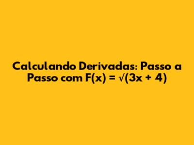 Calculando Derivadas: Passo a Passo com F(x) = √(3x + 4)