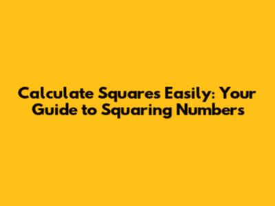 Calculate Squares Easily: Your Guide to Squaring Numbers