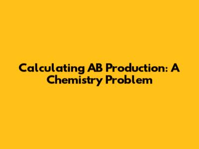 Calculating AB Production: A Chemistry Problem