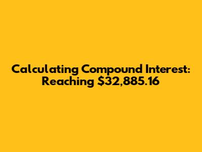Calculating Compound Interest: Reaching $32,885.16