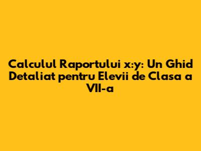 Calculul Raportului x:y: Un Ghid Detaliat pentru Elevii de Clasa a VII-a