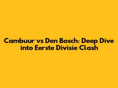 Cambuur vs Den Bosch: Deep Dive into Eerste Divisie Clash