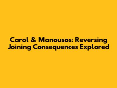 Carol & Manousos: Reversing Joining Consequences Explored
