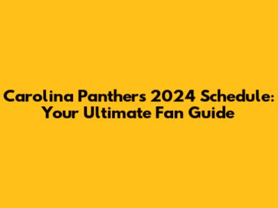 Carolina Panthers 2024 Schedule: Your Ultimate Fan Guide