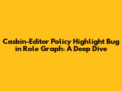 Casbin-Editor Policy Highlight Bug in Role Graph: A Deep Dive