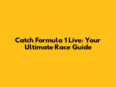 Catch Formula 1 Live: Your Ultimate Race Guide