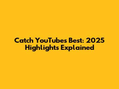 Catch YouTube's Best: 2025 Highlights Explained