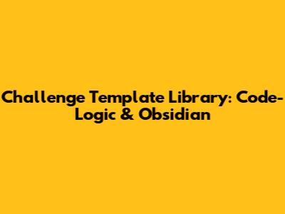 Challenge Template Library: Code-Logic & Obsidian