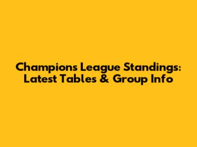 Champions League Standings: Latest Tables & Group Info