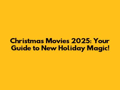 Christmas Movies 2025: Your Guide to New Holiday Magic!