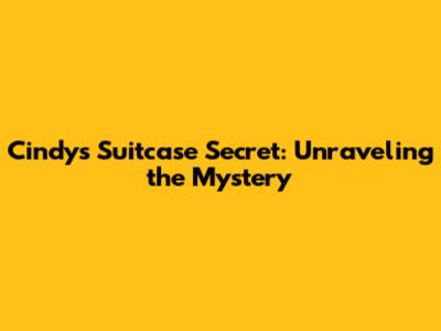 Cindy's Suitcase Secret: Unraveling the Mystery