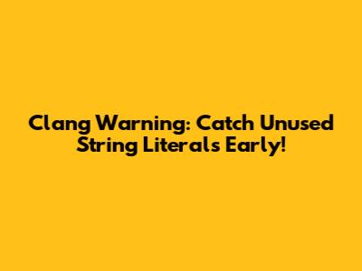 Clang Warning: Catch Unused String Literals Early!
