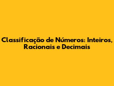 Classificação de Números: Inteiros, Racionais e Decimais
