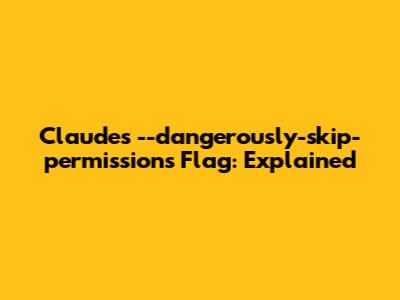 Claude's '--dangerously-skip-permissions' Flag: Explained