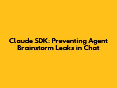 Claude SDK: Preventing Agent Brainstorm Leaks in Chat