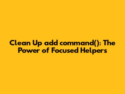 Clean Up `add_command()`: The Power of Focused Helpers