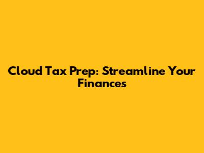 Cloud Tax Prep: Streamline Your Finances