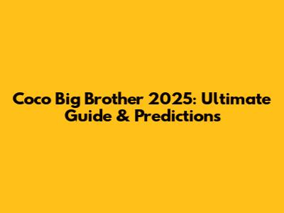 Coco Big Brother 2025: Ultimate Guide & Predictions