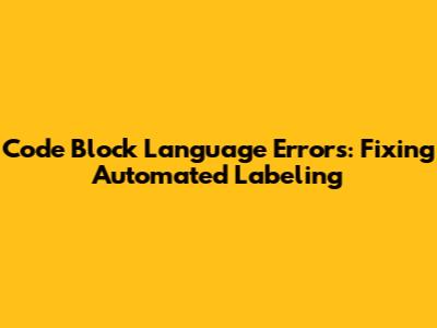 Code Block Language Errors: Fixing Automated Labeling