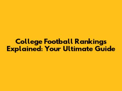 College Football Rankings Explained: Your Ultimate Guide