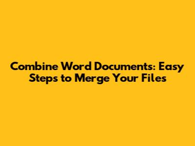 Combine Word Documents: Easy Steps to Merge Your Files