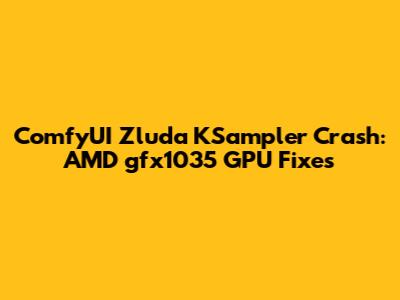 ComfyUI Zluda KSampler Crash: AMD gfx1035 GPU Fixes