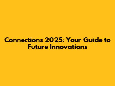 Connections 2025: Your Guide to Future Innovations
