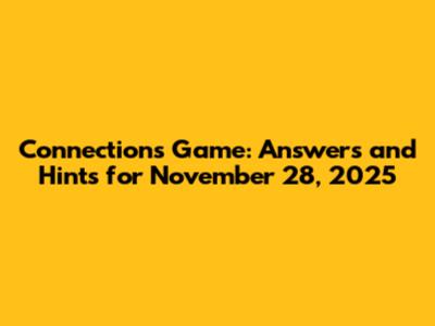 Connections Game: Answers and Hints for November 28, 2025