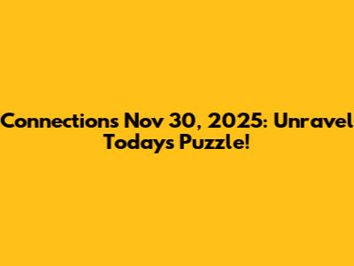 Connections Nov 30, 2025: Unravel Today's Puzzle!