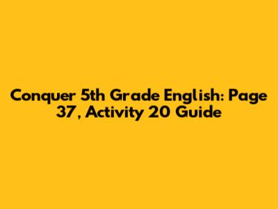 Conquer 5th Grade English: Page 37, Activity 20 Guide