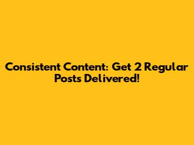Consistent Content: Get 2 Regular Posts Delivered!