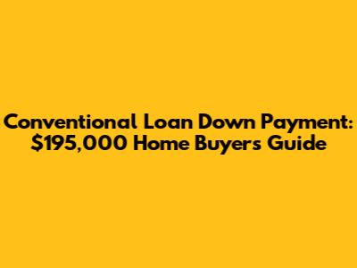Conventional Loan Down Payment: $195,000 Home Buyer's Guide