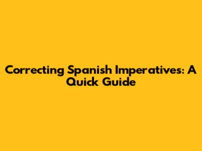 Correcting Spanish Imperatives: A Quick Guide