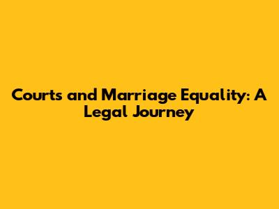 Courts and Marriage Equality: A Legal Journey