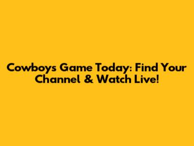 Cowboys Game Today: Find Your Channel & Watch Live!