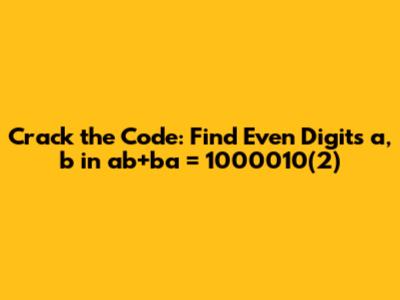 Crack the Code: Find Even Digits a, b in ab+ba = 1000010(2)