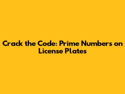 Crack the Code: Prime Numbers on License Plates