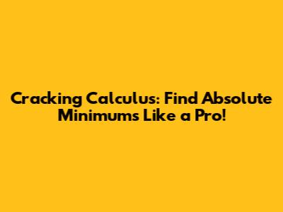 Cracking Calculus: Find Absolute Minimums Like a Pro!