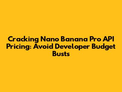 Cracking Nano Banana Pro API Pricing: Avoid Developer Budget Busts