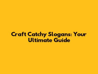 Craft Catchy Slogans: Your Ultimate Guide