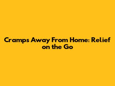 Cramps Away From Home: Relief on the Go